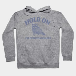 Hold On I'm Overstimulated T-Shirt, Retro Unisex Adult T Shirt, Funny Raccoon Shirt, Meme Hoodie